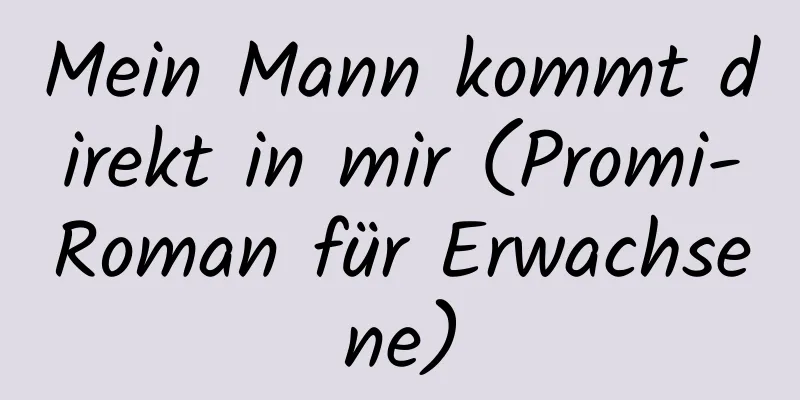 Mein Mann kommt direkt in mir (Promi-Roman für Erwachsene)