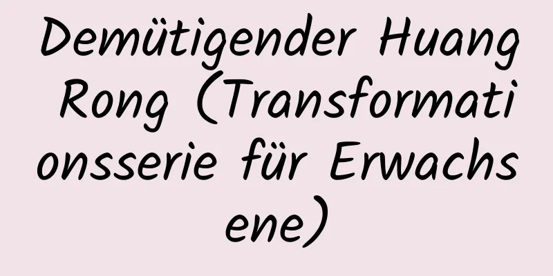 Demütigender Huang Rong (Transformationsserie für Erwachsene)