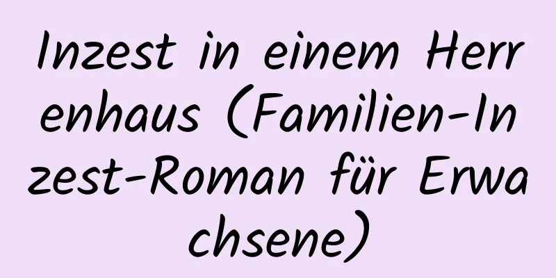 Inzest in einem Herrenhaus (Familien-Inzest-Roman für Erwachsene)