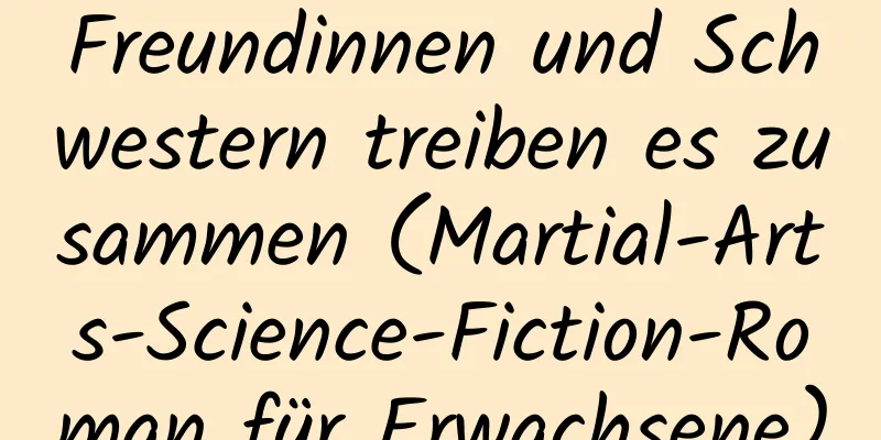 Freundinnen und Schwestern treiben es zusammen (Martial-Arts-Science-Fiction-Roman für Erwachsene)