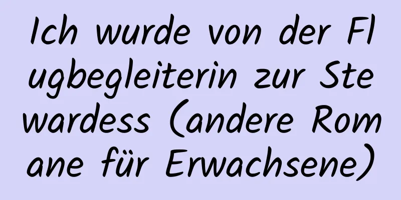 Ich wurde von der Flugbegleiterin zur Stewardess (andere Romane für Erwachsene)