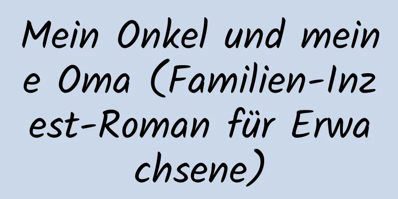 Mein Onkel und meine Oma (Familien-Inzest-Roman für Erwachsene)