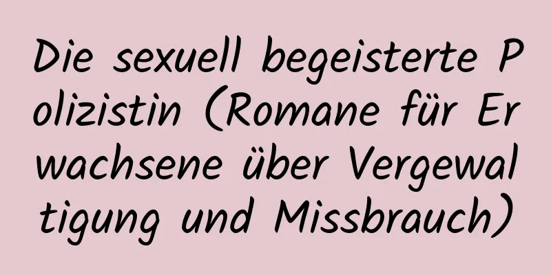 Die sexuell begeisterte Polizistin (Romane für Erwachsene über Vergewaltigung und Missbrauch)