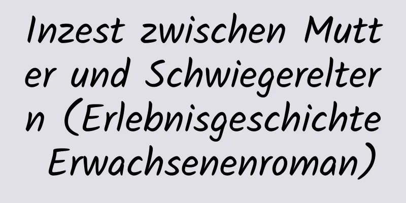 Inzest zwischen Mutter und Schwiegereltern (Erlebnisgeschichte Erwachsenenroman)