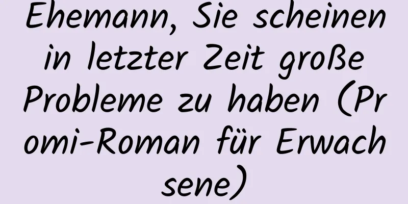 Ehemann, Sie scheinen in letzter Zeit große Probleme zu haben (Promi-Roman für Erwachsene)