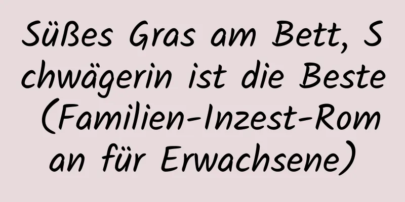 Süßes Gras am Bett, Schwägerin ist die Beste (Familien-Inzest-Roman für Erwachsene)