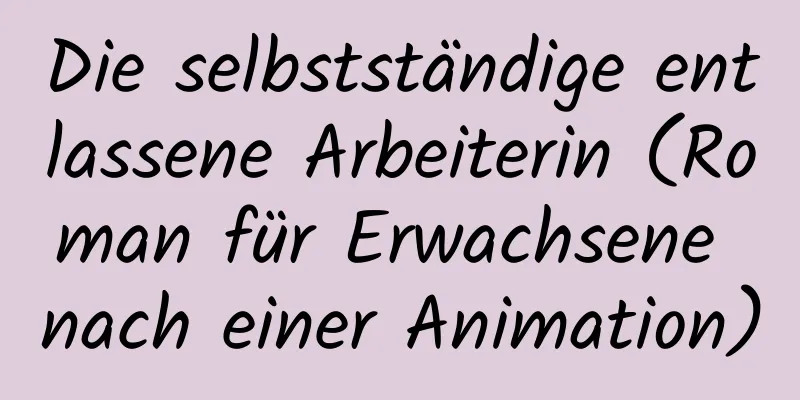 Die selbstständige entlassene Arbeiterin (Roman für Erwachsene nach einer Animation)