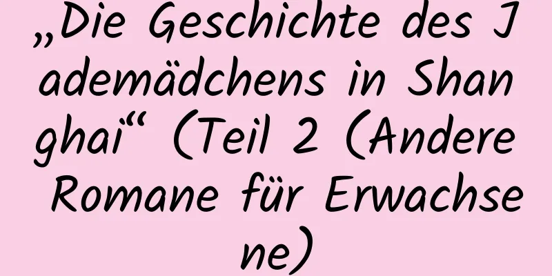 „Die Geschichte des Jademädchens in Shanghai“ (Teil 2 (Andere Romane für Erwachsene)