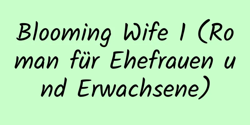 Blooming Wife 1 (Roman für Ehefrauen und Erwachsene)