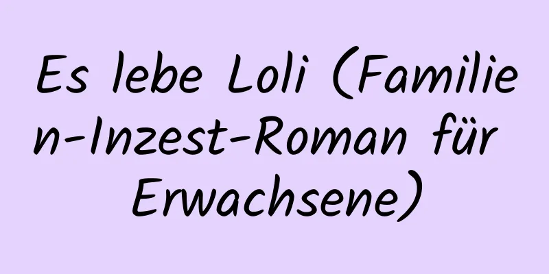 Es lebe Loli (Familien-Inzest-Roman für Erwachsene)