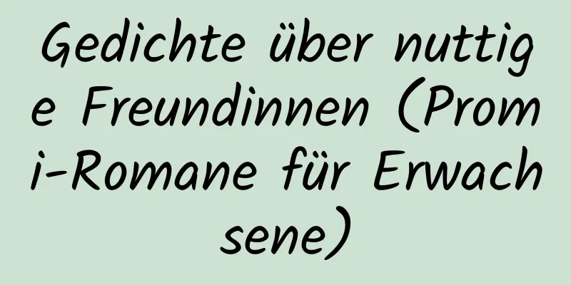 Gedichte über nuttige Freundinnen (Promi-Romane für Erwachsene)