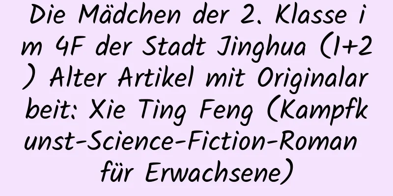 Die Mädchen der 2. Klasse im 4F der Stadt Jinghua (1+2) Alter Artikel mit Originalarbeit: Xie Ting Feng (Kampfkunst-Science-Fiction-Roman für Erwachsene)