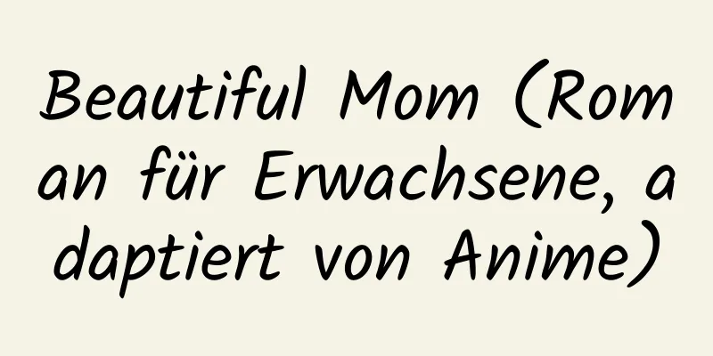 Beautiful Mom (Roman für Erwachsene, adaptiert von Anime)