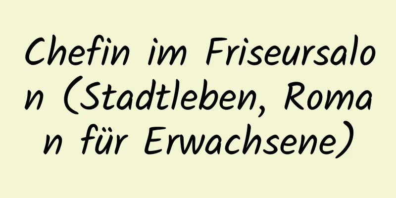 Chefin im Friseursalon (Stadtleben, Roman für Erwachsene)