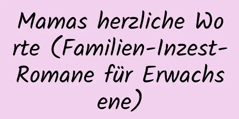 Mamas herzliche Worte (Familien-Inzest-Romane für Erwachsene)