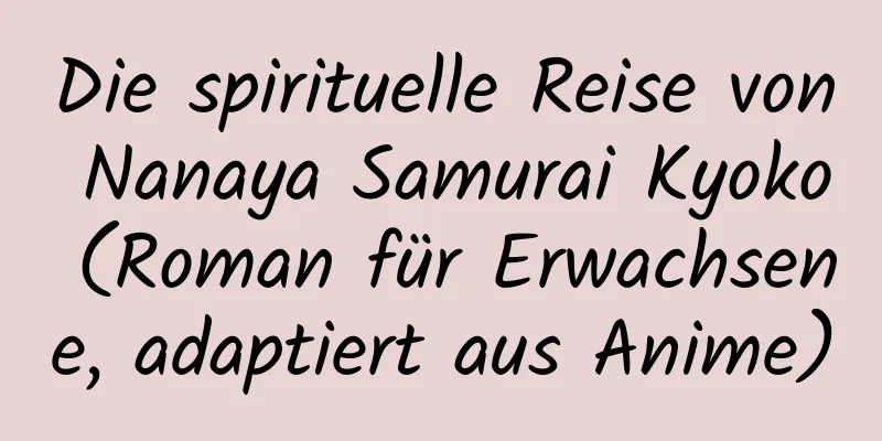 Die spirituelle Reise von Nanaya Samurai Kyoko (Roman für Erwachsene, adaptiert aus Anime)