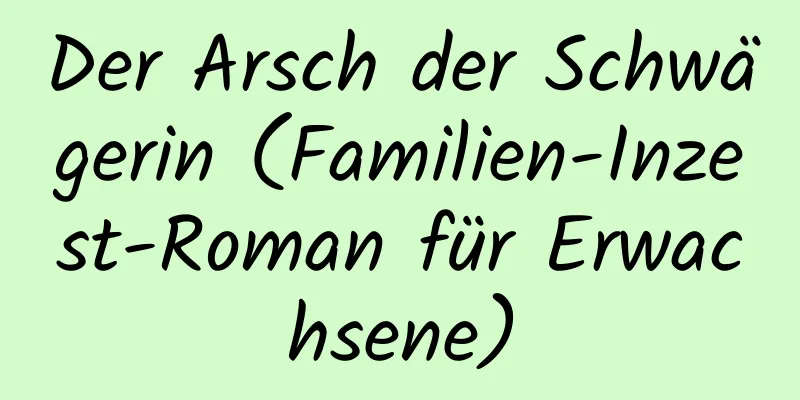 Der Arsch der Schwägerin (Familien-Inzest-Roman für Erwachsene)