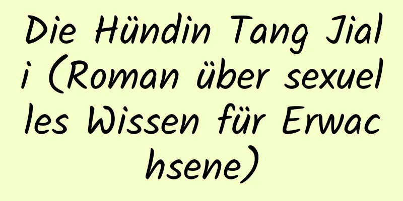 Die Hündin Tang Jiali (Roman über sexuelles Wissen für Erwachsene)