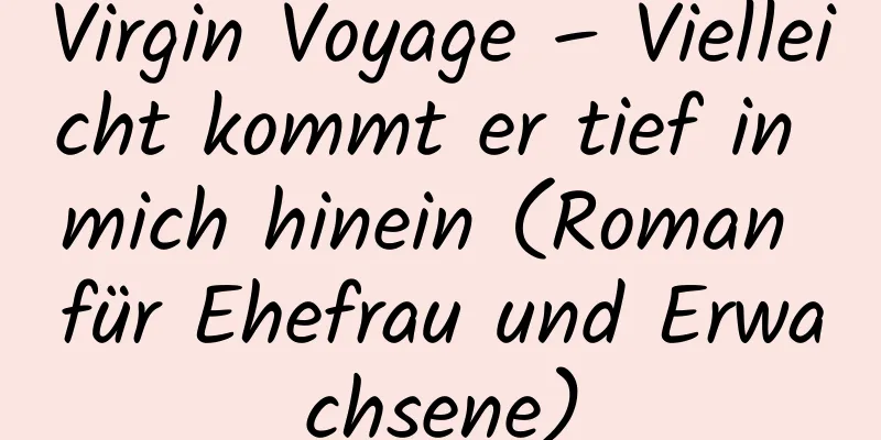 Virgin Voyage – Vielleicht kommt er tief in mich hinein (Roman für Ehefrau und Erwachsene)