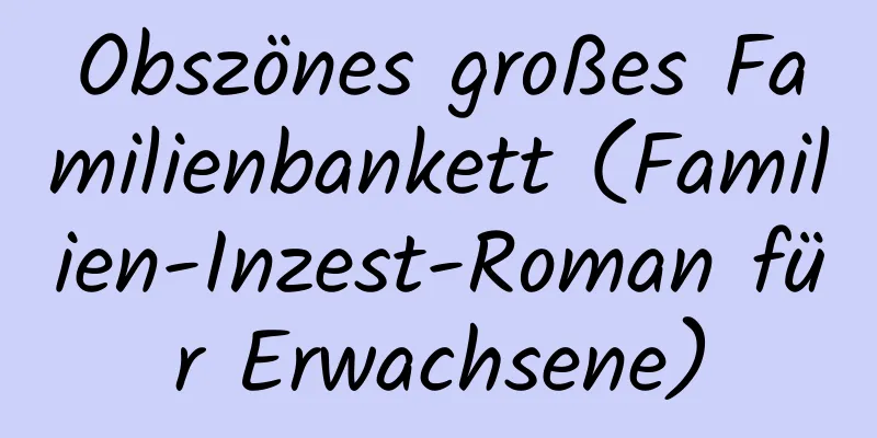 Obszönes großes Familienbankett (Familien-Inzest-Roman für Erwachsene)