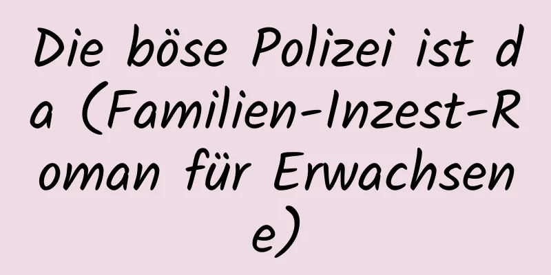 Die böse Polizei ist da (Familien-Inzest-Roman für Erwachsene)