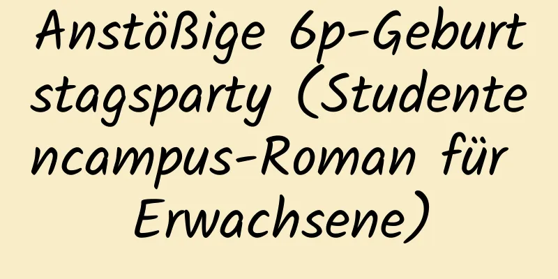 Anstößige 6p-Geburtstagsparty (Studentencampus-Roman für Erwachsene)