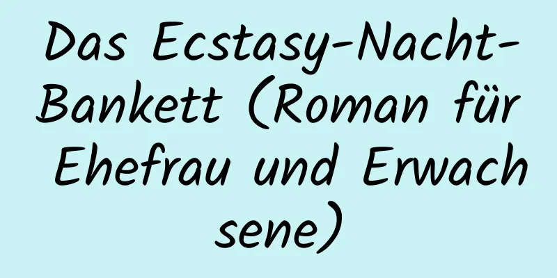 Das Ecstasy-Nacht-Bankett (Roman für Ehefrau und Erwachsene)