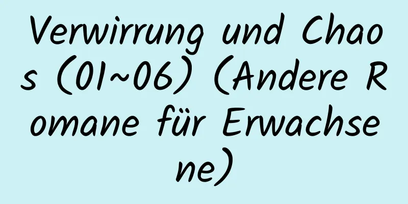 Verwirrung und Chaos (01~06) (Andere Romane für Erwachsene)