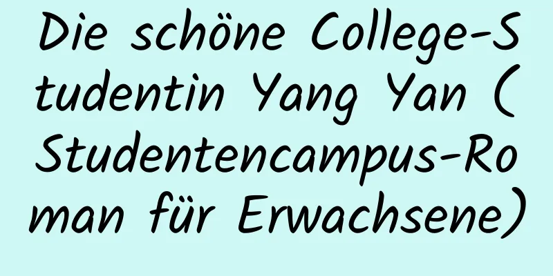 Die schöne College-Studentin Yang Yan (Studentencampus-Roman für Erwachsene)