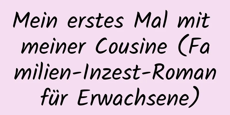 Mein erstes Mal mit meiner Cousine (Familien-Inzest-Roman für Erwachsene)