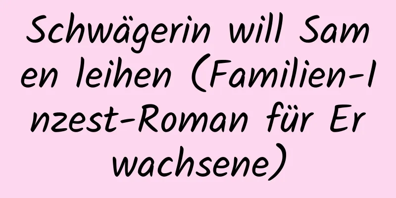 Schwägerin will Samen leihen (Familien-Inzest-Roman für Erwachsene)