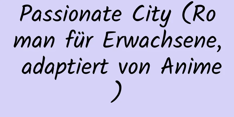 Passionate City (Roman für Erwachsene, adaptiert von Anime)