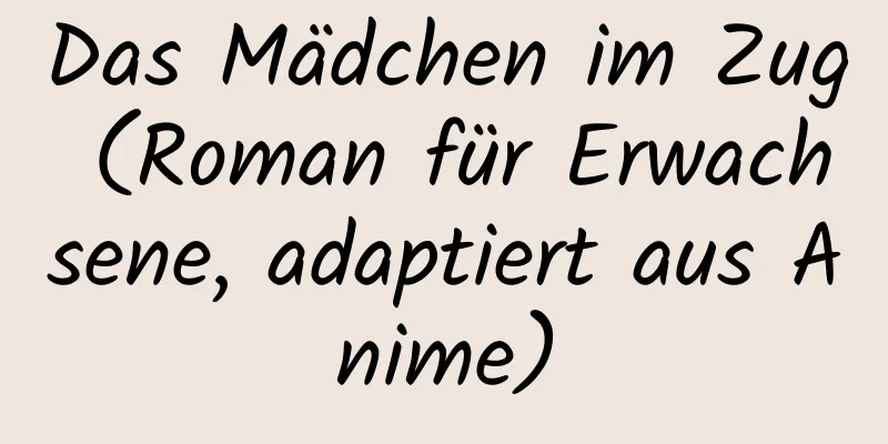 Das Mädchen im Zug (Roman für Erwachsene, adaptiert aus Anime)