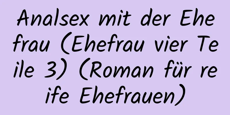 Analsex mit der Ehefrau (Ehefrau vier Teile 3) (Roman für reife Ehefrauen)