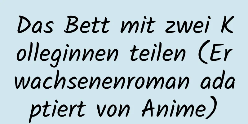 Das Bett mit zwei Kolleginnen teilen (Erwachsenenroman adaptiert von Anime)