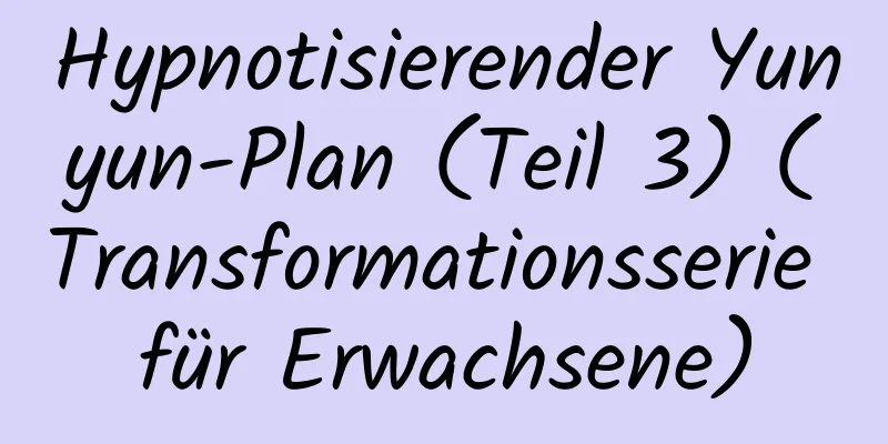 Hypnotisierender Yunyun-Plan (Teil 3) (Transformationsserie für Erwachsene)