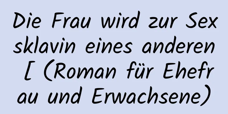 Die Frau wird zur Sexsklavin eines anderen [ (Roman für Ehefrau und Erwachsene)