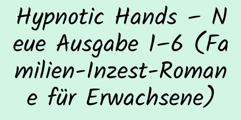 Hypnotic Hands – Neue Ausgabe 1–6 (Familien-Inzest-Romane für Erwachsene)