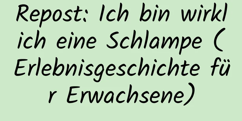 Repost: Ich bin wirklich eine Schlampe (Erlebnisgeschichte für Erwachsene)