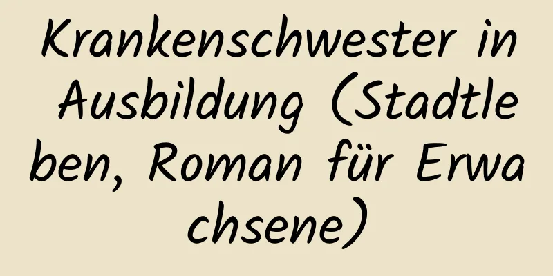 Krankenschwester in Ausbildung (Stadtleben, Roman für Erwachsene)