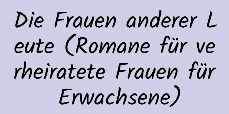 Die Frauen anderer Leute (Romane für verheiratete Frauen für Erwachsene)