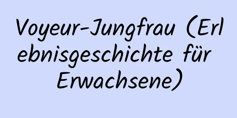 Voyeur-Jungfrau (Erlebnisgeschichte für Erwachsene)