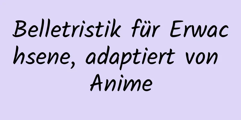 Belletristik für Erwachsene, adaptiert von Anime