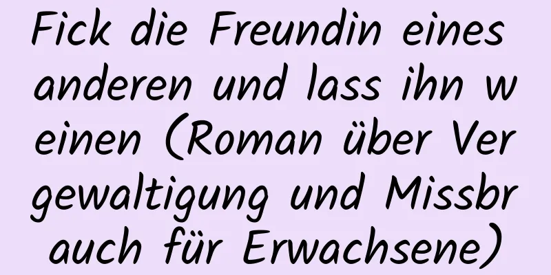 Fick die Freundin eines anderen und lass ihn weinen (Roman über Vergewaltigung und Missbrauch für Erwachsene)