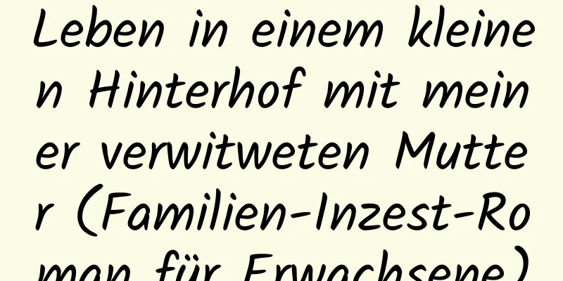 Leben in einem kleinen Hinterhof mit meiner verwitweten Mutter (Familien-Inzest-Roman für Erwachsene)