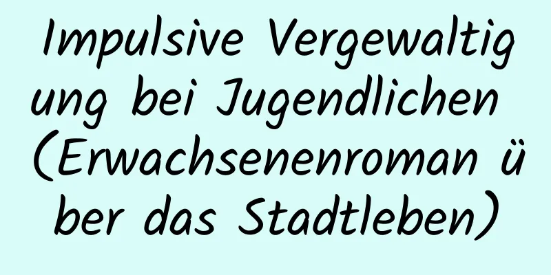 Impulsive Vergewaltigung bei Jugendlichen (Erwachsenenroman über das Stadtleben)