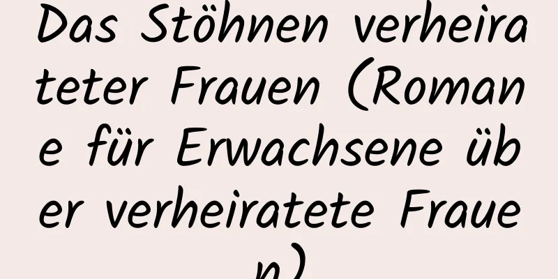 Das Stöhnen verheirateter Frauen (Romane für Erwachsene über verheiratete Frauen)