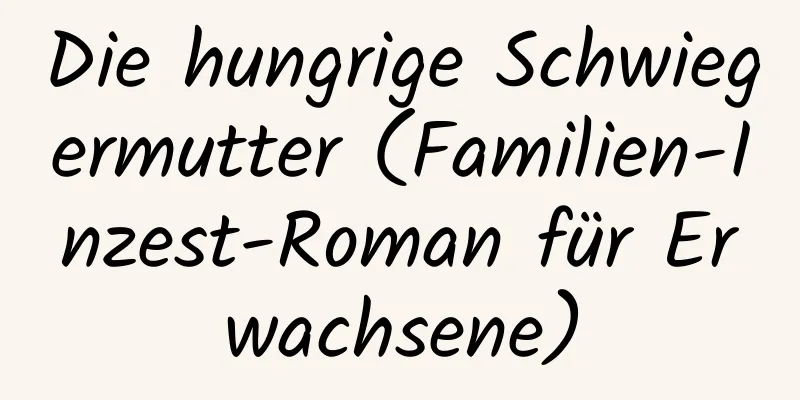 Die hungrige Schwiegermutter (Familien-Inzest-Roman für Erwachsene)