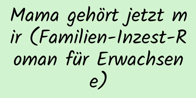 Mama gehört jetzt mir (Familien-Inzest-Roman für Erwachsene)