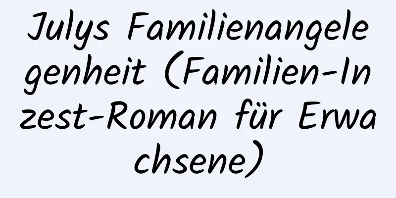 Julys Familienangelegenheit (Familien-Inzest-Roman für Erwachsene)